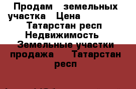 Продам 4 земельных участка › Цена ­ 350 000 - Татарстан респ. Недвижимость » Земельные участки продажа   . Татарстан респ.